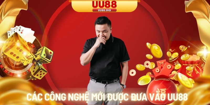Các công nghệ mới được CEO Aqua Trần đưa vào UU88